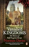 Vanished Kingdoms: The History of Half-Forgotten Europe