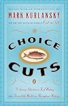Choice Cuts: A Savory Selection of Food Writing from Around the World and Throughout History