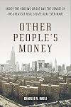 Other People's Money: Inside the Housing Crisis and the Demise of the Greatest Real Estate Deal Ever M ade