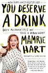 You Deserve a Drink: Boozy Misadventures and Tales of Debauchery