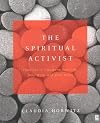 The Spiritual Activist: Practices to Transform Your Life, Your Work, and Your World - Claudia Horwitz