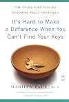 It's Hard to Make a Difference When You Can't Find Your Keys: The Seven-Step Path to Becoming Truly Organized
