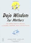 Dojo Wisdom for Mothers: 100 Simple Ways to Become a Calmer, Happier, More Loving