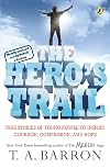 The Hero's Trail: True Stories of Young People to Inspire Courage, Compassion, and Hope, Newly Revised and Updated Edition