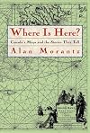 Where Is Here : Canada's Maps and the Stories They Tell