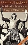 Ka Whawhai Tonu Matou : Struggle Without End
