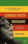Dinner with Mugabe: The Untold Story of a Freedom Fighter Who Became a Tyrant