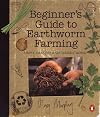 Beginner's Guide to Earthworm Farming: Simple Ideas for a Sustainable World