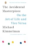The Accidental Masterpiece: On the Art of Life and Vice Versa