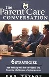 The Parent Care Conversation: Six Strategies for Dealing with the Emotional and Financial Challenges of AgingParents