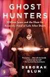 Ghost Hunters: William James and the Search for Scientific Proof of Life After Death - Deborah Blum