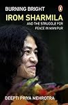 Burning Bright: Irom Sharmila and the Struggle for Peace in Manipur