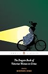 The Penguin Book of Victorian Women in Crime: Forgotten Cops and Private Eyes from the Time of Sherlock Holmes
