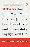 Self-Reg: How to Help Your Child (and You) Break the Stress Cycle and Successfully Engage with Life