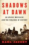 Shadows at Dawn: An Apache Massacre and the Violence of History (The Penguin History of American Life)