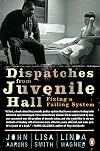 Dispatches from Juvenile Hall: Fixing a Failing System