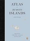Atlas de Islas Remotas. Cincuenta y cinco islas en las que nunca estuve y a las que nunca ir&eacute;