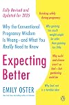 Expecting Better: Why the Conventional Pregnancy Wisdom Is Wrong and What You Really Need to Know