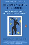 The Body Keeps the Score: Brain, Mind, and Body in the Healing of Trauma