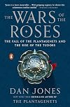 The Wars of the Roses: The Fall of the Plantagenets and the Rise of the Tudors
