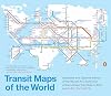 Transit Maps of the World: Expanded and Updated Edition of the World's First Collection of Every Urban Train Map on Earth