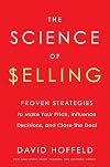 The Science of Selling: Proven Strategies to Make Your Pitch, Influence Decisions, and Close the Deal