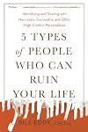 5 Types of People Who Can Ruin Your Life: Identifying and Dealing with Narcissists, Sociopaths, and Other High-Conflict Personalities