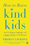How to Raise Kind Kids: And Get Respect, Gratitude, and a Happier Family in the Bargain