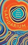 Lapidarium: The Secret Lives of Stones