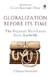 Globalizati on before Its Time: Gujarati Traders In The Indian Ocean