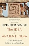 The Idea of Ancient India: Essays on Religion, Politics and Archaeology