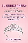 Tu Quincea&ntilde;era!: Una gu&iacute;a moderna y divertida &iexcl;para una fiesta de quince espectacular! (Hecho facil) (Spanish Edition)