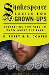 Shakespeare Basics for Grown-Ups: Everything You Need to Know About the Bard