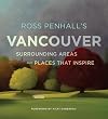 Ross Penhall's Vancouver, Surrounding Areas and Places That Inspire