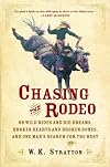 Chasing the Rodeo: On Wild Rides and Big Dreams, Broken Hearts and Broken Bones, and One Man's Search for the West
