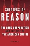 Soldiers of Reason: The RAND Corporation and the Rise of the American Empire