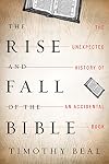 The Rise and Fall of the Bible: The Unexpected History of an Accidental Book