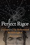 Perfect Rigor: A Genius and the Mathematical Breakthrough of the Century