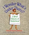I Wonder What's Under There?: A Brief History of Underwear