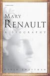 Mary Renault: A Biography