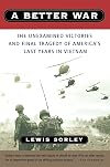 A Better War: The Unexamined Victories and Final Tragedy of America's Last Years in Vietnam