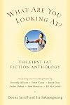 What Are You Looking At? The First Fat Fiction Anthology