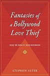 Fantasies of a Bollywood Love Thief: Inside the World of Indian Moviemaking