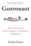 Gastronaut: Adventures in Food for the Romantic, the Foolhardy, and the Brave