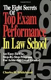The Eight Secrets Of Top Exam Performance In Law School: An Easy-To-Use, Step-by-Step Program for Achieving Great Grades!