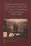 Faith and Hope in a War-Torn Land: The US Army Chaplaincy in the Balkans, 1995-2005