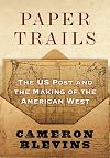 Paper Trails: The US Post and the Making of the American West