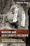 Maoism and Grassroots Religion: The Communist Revolution and the Reinvention of Religious Life in China