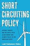 Short Circuiting Policy: Interest Groups and the Battle Over Clean Energy and Climate Policy in the American States