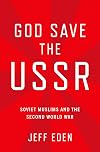 God Save the USSR: Soviet Muslims and the Second World War